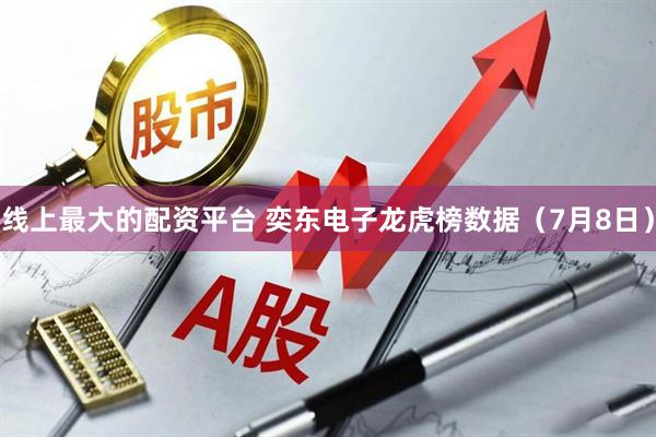 线上最大的配资平台 奕东电子龙虎榜数据（7月8日）
